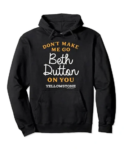 Don’t Make Me Go Beth Dutton On You Hoodie 2026
